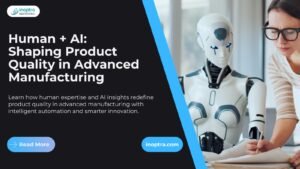 Human + AI: Shaping Product Quality in Advanced Manufacturing