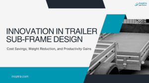 Innovation in Trailer Sub-Frame Design: Cost Savings, Weight Reduction, and Productivity Gains