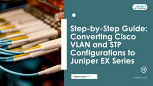 Step-by-Step Guide: Converting Cisco VLAN and STP Configurations to Juniper EX Series