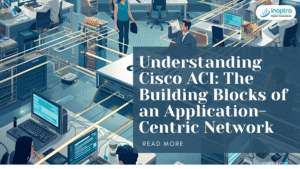 Understanding Cisco ACI: The Building Blocks of an Application-Centric Network